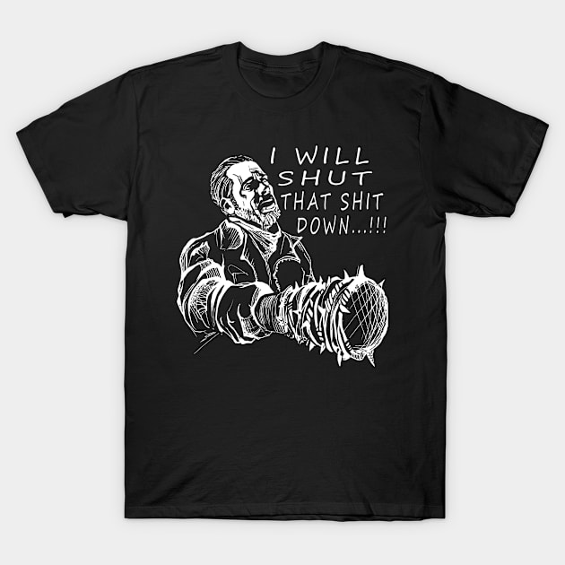 I will shut that Sh.. Down T-Shirt by zopandah